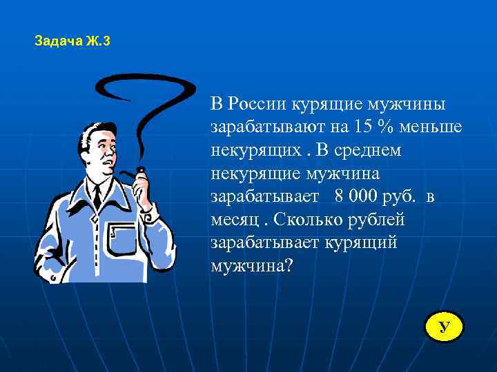 Задача Ж. 3 В России курящие мужчины зарабатывают на 15 % меньше некурящих. В