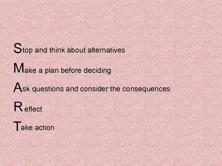 Stop and think about alternatives Make a plan before deciding Ask questions and consider