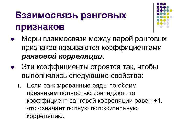 Взаимосвязь ранговых признаков Меры взаимосвязи между парой ранговых признаков называются коэффициентами ранговой корреляции. Эти