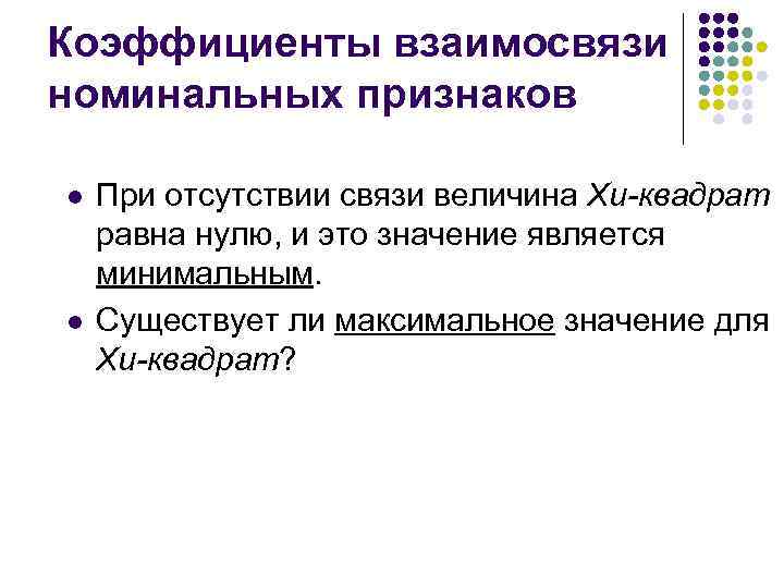 Коэффициенты взаимосвязи номинальных признаков l l При отсутствии связи величина Хи-квадрат равна нулю, и