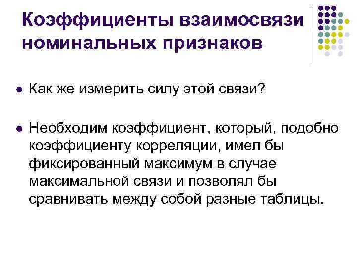 Коэффициенты взаимосвязи номинальных признаков l Как же измерить силу этой связи? l Необходим коэффициент,