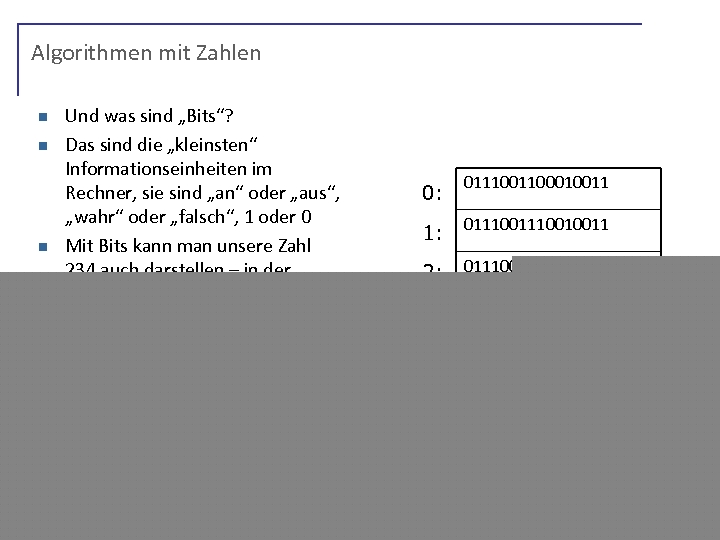 Algorithmen mit Zahlen n n Und was sind „Bits“? Das sind die „kleinsten“ Informationseinheiten