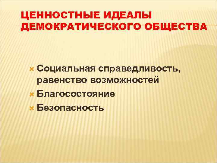 ЦЕННОСТНЫЕ ИДЕАЛЫ ДЕМОКРАТИЧЕСКОГО ОБЩЕСТВА Социальная справедливость, равенство возможностей Благосостояние Безопасность 