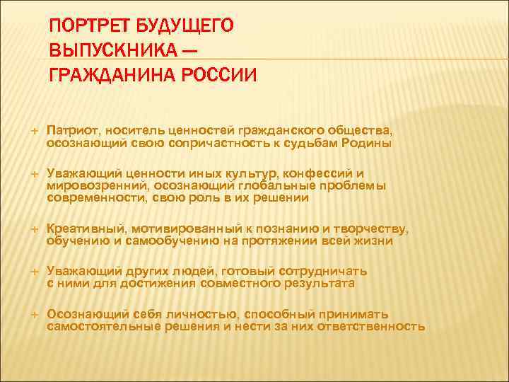 ПОРТРЕТ БУДУЩЕГО ВЫПУСКНИКА — ГРАЖДАНИНА РОССИИ Патриот, носитель ценностей гражданского общества, осознающий свою сопричастность