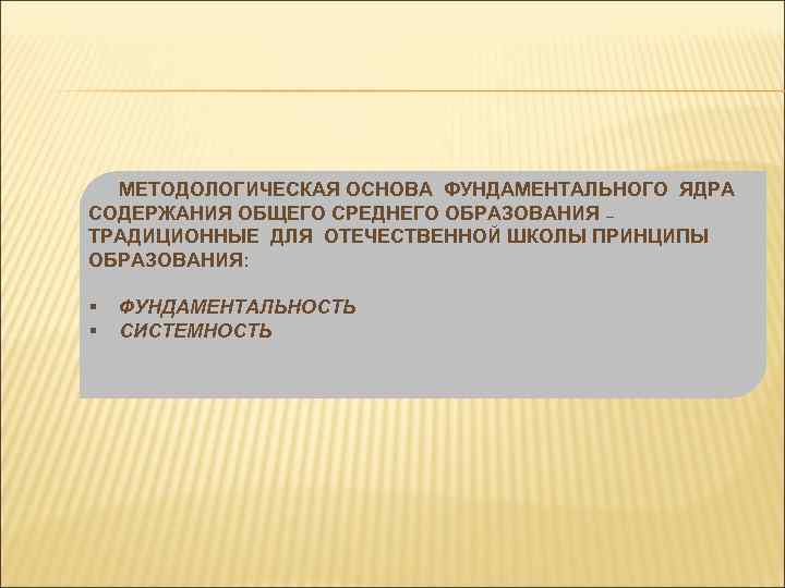 МЕТОДОЛОГИЧЕСКАЯ ОСНОВА ФУНДАМЕНТАЛЬНОГО ЯДРА СОДЕРЖАНИЯ ОБЩЕГО СРЕДНЕГО ОБРАЗОВАНИЯ – ТРАДИЦИОННЫЕ ДЛЯ ОТЕЧЕСТВЕННОЙ ШКОЛЫ ПРИНЦИПЫ