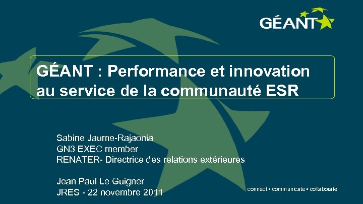 GÉANT : Performance et innovation au service de la communauté ESR Sabine Jaume-Rajaonia GN