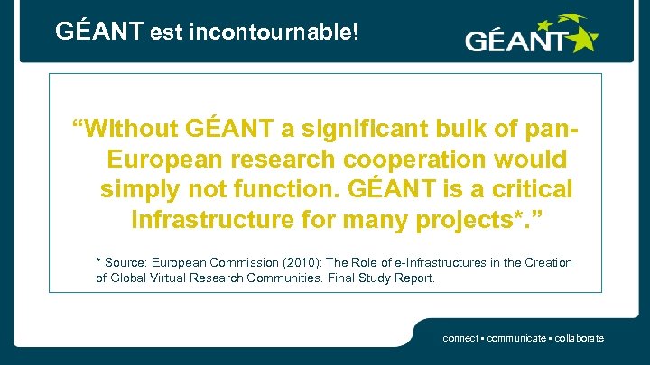 GÉANT est incontournable! “Without GÉANT a significant bulk of pan. European research cooperation would