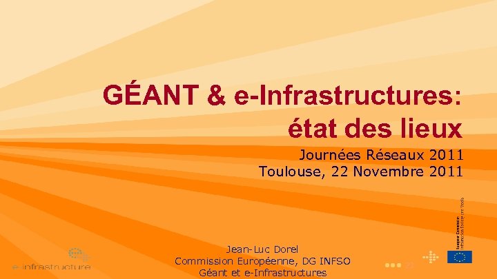 GÉANT & e-Infrastructures: état des lieux Journées Réseaux 2011 Toulouse, 22 Novembre 2011 Jean-Luc