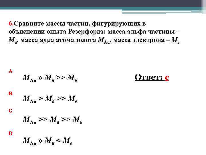 6. Сравните массы частиц, фигурирующих в объяснении опыта Резерфорда: масса альфа частицы – Мa,