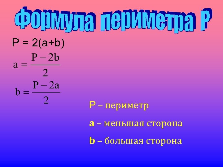 P = 2(a+b) P – периметр a – меньшая сторона b – большая сторона