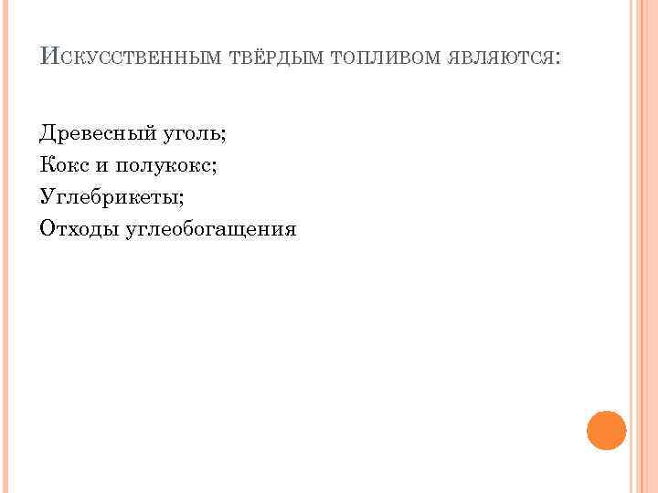 ИСКУССТВЕННЫМ ТВЁРДЫМ ТОПЛИВОМ ЯВЛЯЮТСЯ: Древесный уголь; Кокс и полукокс; Углебрикеты; Отходы углеобогащения 