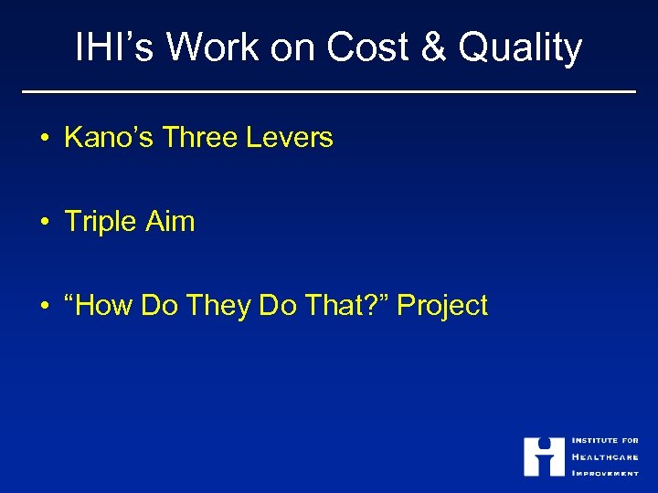 IHI’s Work on Cost & Quality • Kano’s Three Levers • Triple Aim •