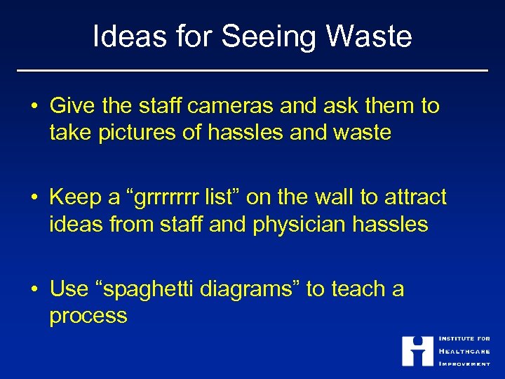 Ideas for Seeing Waste • Give the staff cameras and ask them to take