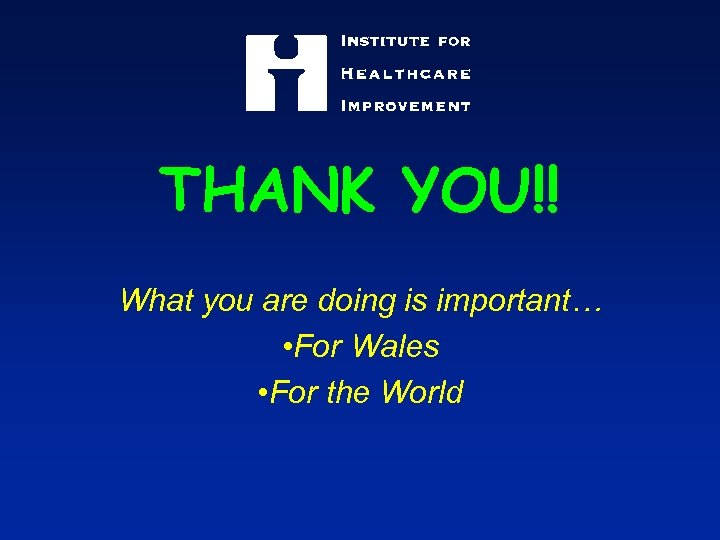 THANK YOU!! What you are doing is important… • For Wales • For the