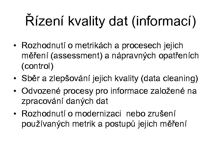 Řízení kvality dat (informací) • Rozhodnutí o metrikách a procesech jejich měření (assessment) a