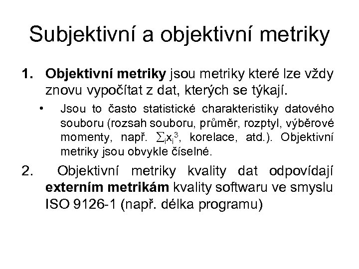 Subjektivní a objektivní metriky 1. Objektivní metriky jsou metriky které lze vždy znovu vypočítat