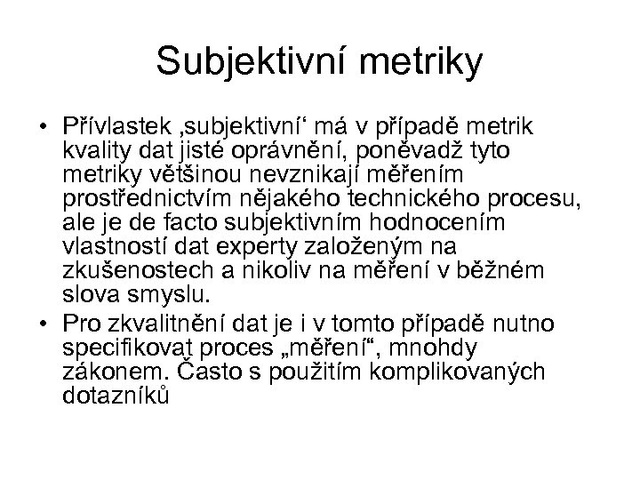 Subjektivní metriky • Přívlastek ‚subjektivní‘ má v případě metrik kvality dat jisté oprávnění, poněvadž