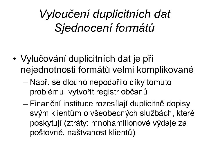 Vyloučení duplicitních dat Sjednocení formátů • Vylučování duplicitních dat je při nejednotnosti formátů velmi