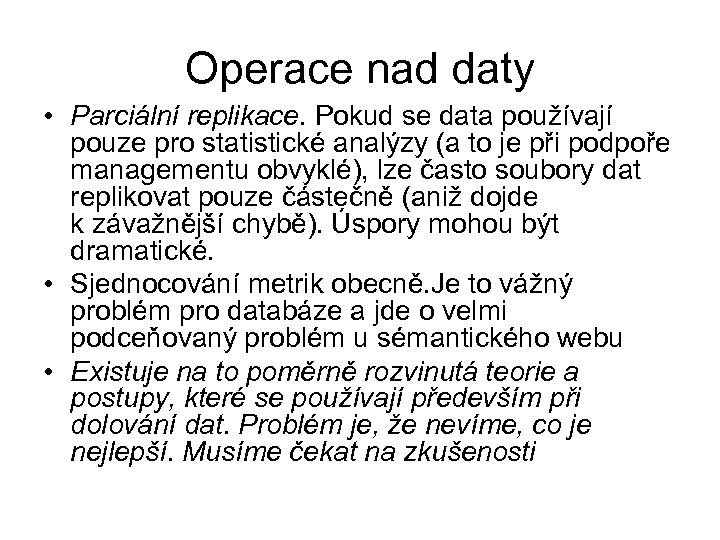 Operace nad daty • Parciální replikace. Pokud se data používají pouze pro statistické analýzy