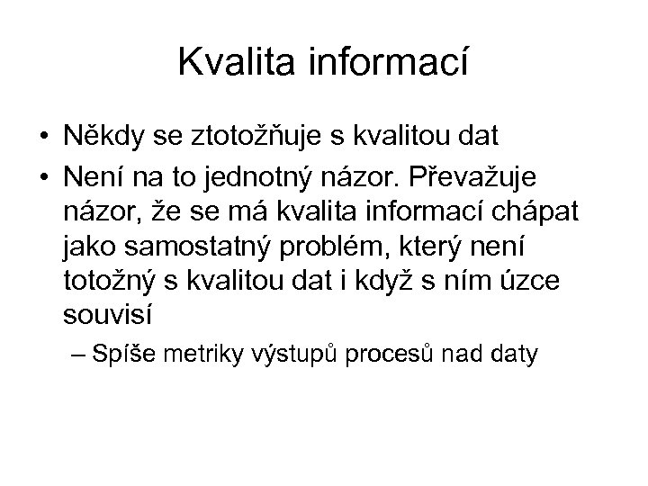 Kvalita informací • Někdy se ztotožňuje s kvalitou dat • Není na to jednotný