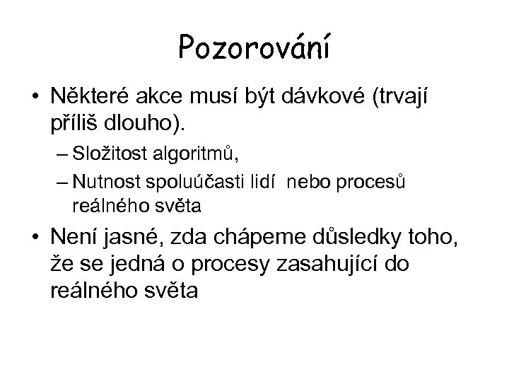Pozorování • Některé akce musí být dávkové (trvají příliš dlouho). – Složitost algoritmů, –