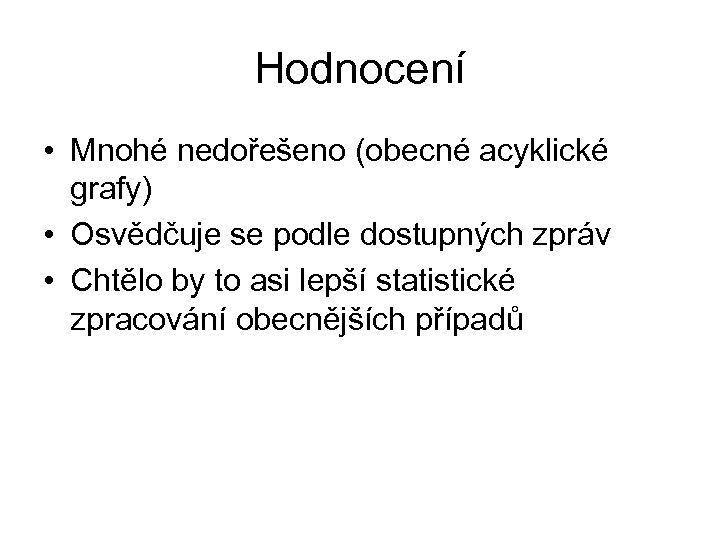 Hodnocení • Mnohé nedořešeno (obecné acyklické grafy) • Osvědčuje se podle dostupných zpráv •