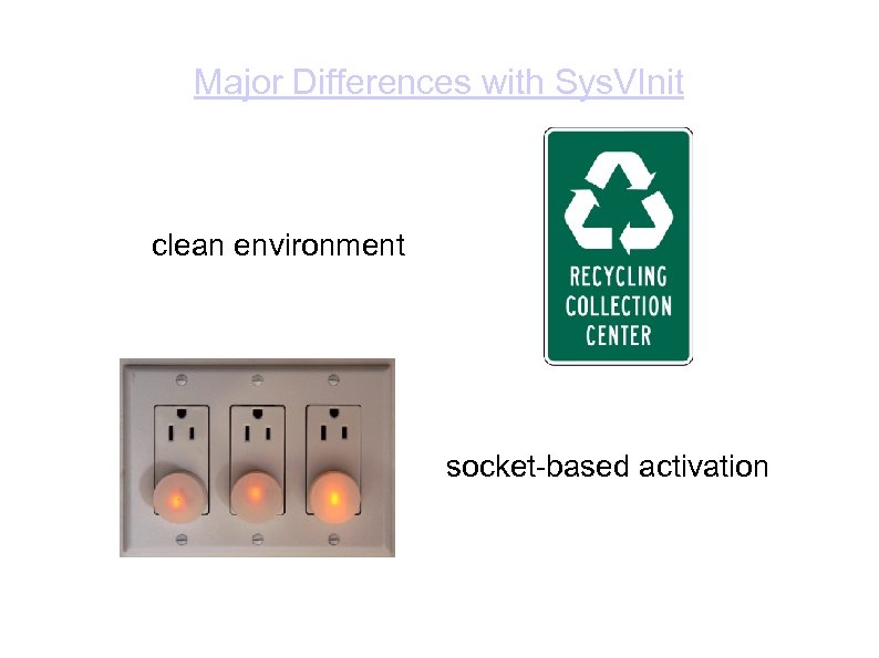 Major Differences with Sys. VInit clean environment socket-based activation 