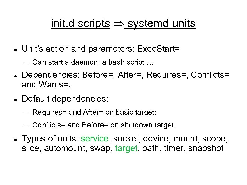init. d scripts Þ systemd units Unit's action and parameters: Exec. Start= Can start