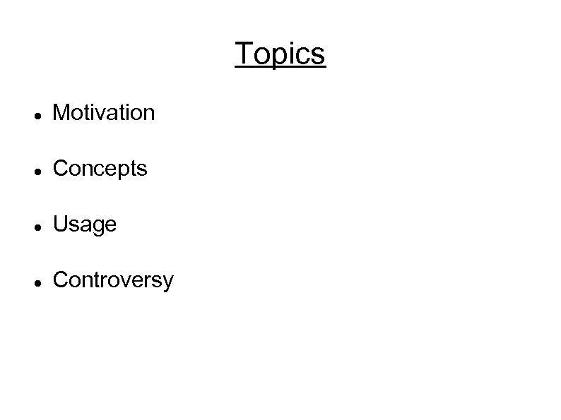 Topics Motivation Concepts Usage Controversy 