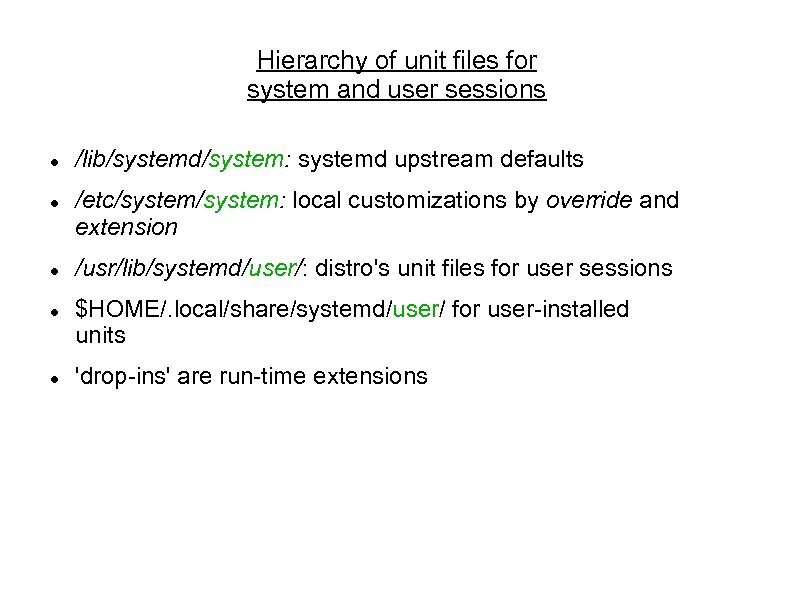 Hierarchy of unit files for system and user sessions /lib/systemd/system: systemd upstream defaults /etc/system: