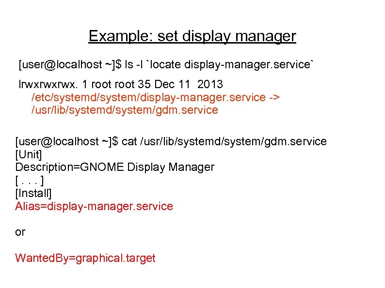 Example: set display manager [user@localhost ~]$ ls -l `locate display-manager. service` lrwxrwxrwx. 1 root