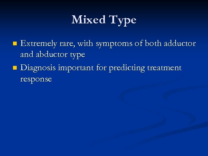Mixed Type Extremely rare, with symptoms of both adductor and abductor type n Diagnosis