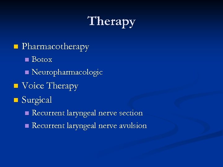 Therapy n Pharmacotherapy Botox n Neuropharmacologic n Voice Therapy n Surgical n Recurrent laryngeal