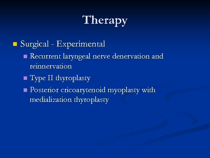 Therapy n Surgical - Experimental Recurrent laryngeal nerve denervation and reinnervation n Type II