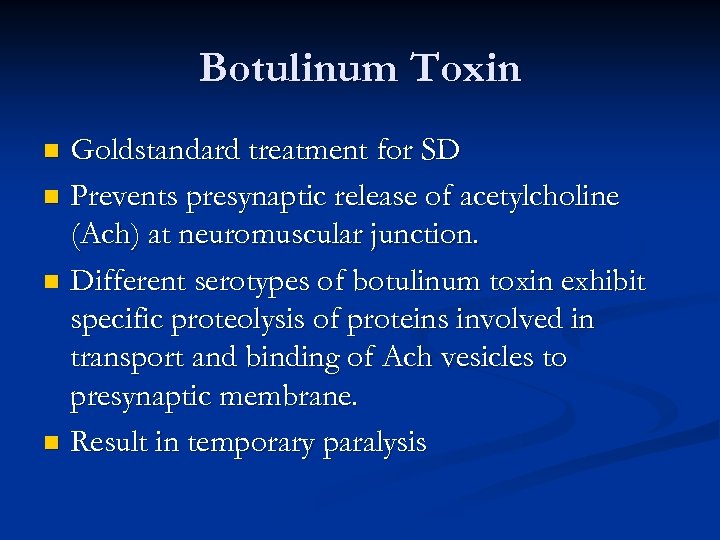 Botulinum Toxin Goldstandard treatment for SD n Prevents presynaptic release of acetylcholine (Ach) at