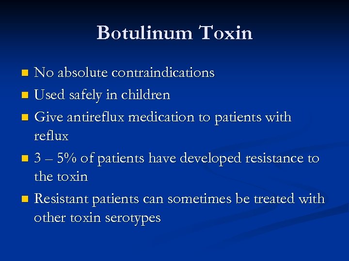 Botulinum Toxin No absolute contraindications n Used safely in children n Give antireflux medication