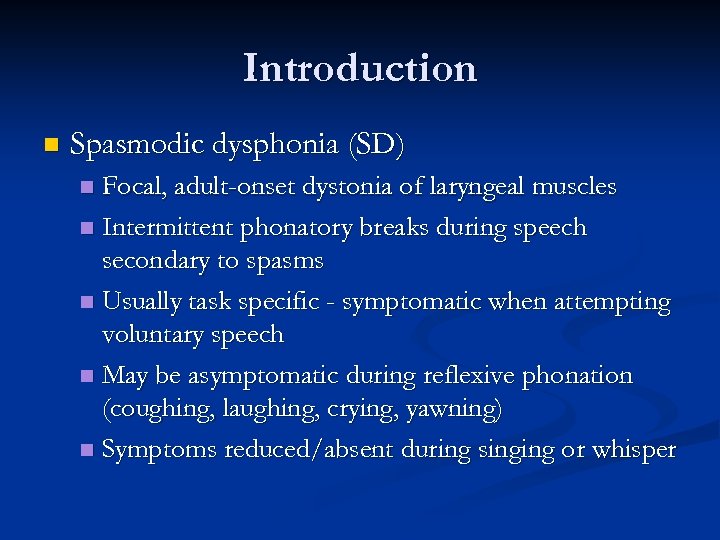 Introduction n Spasmodic dysphonia (SD) Focal, adult-onset dystonia of laryngeal muscles n Intermittent phonatory