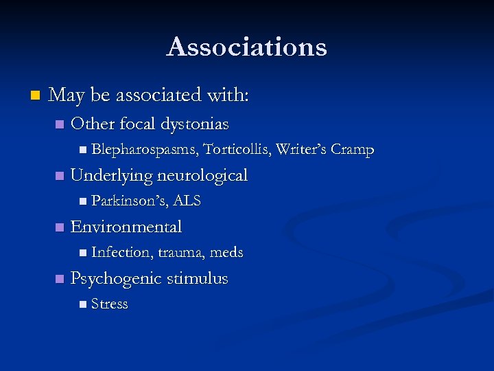 Associations n May be associated with: n Other focal dystonias n Blepharospasms, Torticollis, Writer’s