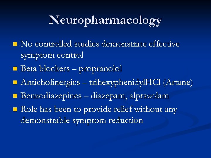 Neuropharmacology No controlled studies demonstrate effective symptom control n Beta blockers – propranolol n