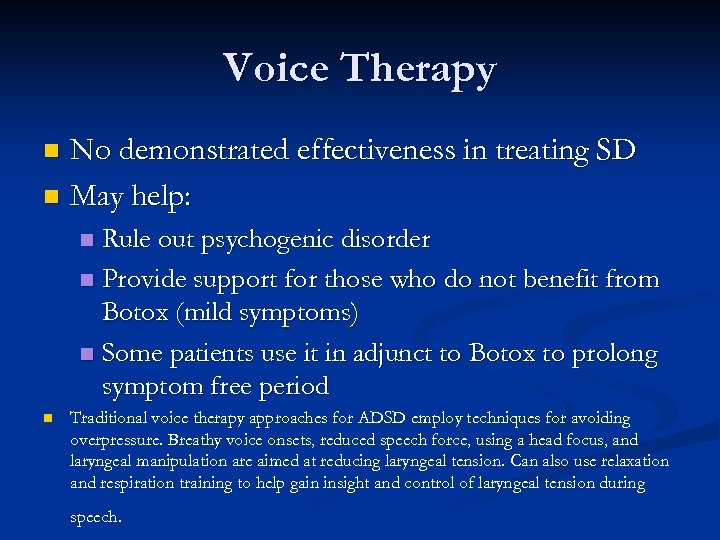 Voice Therapy No demonstrated effectiveness in treating SD n May help: n Rule out