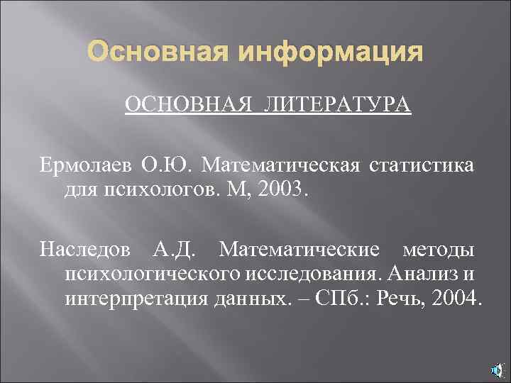 Основная информация ОСНОВНАЯ ЛИТЕРАТУРА Ермолаев О. Ю. Математическая статистика для психологов. М, 2003. Наследов