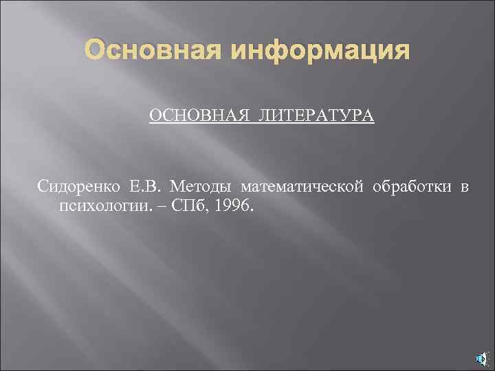 Основная информация ОСНОВНАЯ ЛИТЕРАТУРА Сидоренко Е. В. Методы математической обработки в психологии. – СПб,