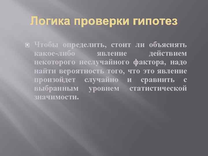 Логика проверки гипотез Чтобы определить, стоит ли объяснять какое-либо явление действием некоторого неслучайного фактора,