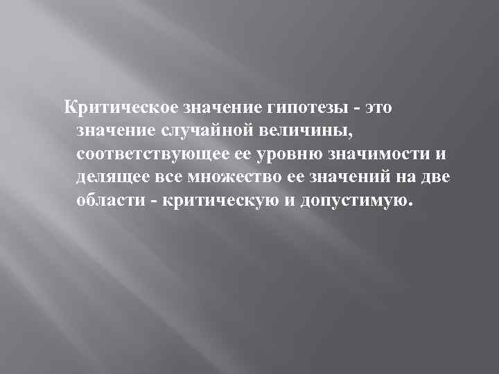 Критическое значение гипотезы - это значение случайной величины, соответствующее ее уровню значимости и делящее
