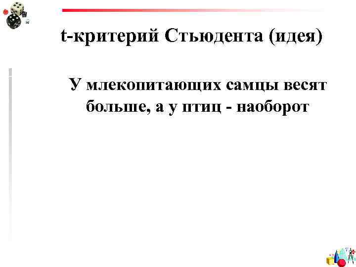 t-критерий Стьюдента (идея) У млекопитающих самцы весят больше, а у птиц - наоборот 