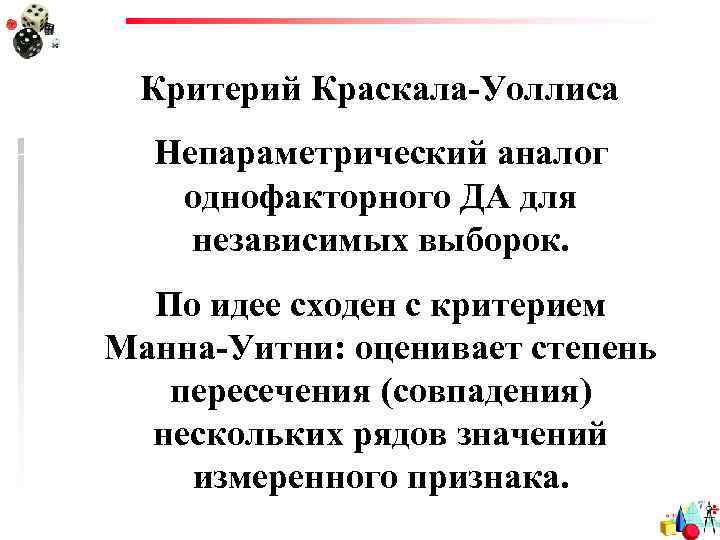 Критерий Краскала-Уоллиса Непараметрический аналог однофакторного ДА для независимых выборок. По идее сходен с критерием