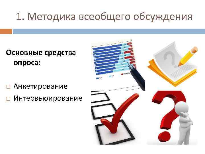 1. Методика всеобщего обсуждения Основные средства опроса: Анкетирование Интервьюирование 