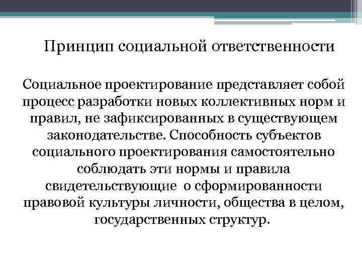 Принцип социальной ответственности Социальное проектирование представляет собой процесс разработки новых коллективных норм и правил,