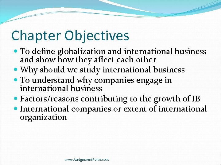 Chapter Objectives To define globalization and international business and show they affect each other