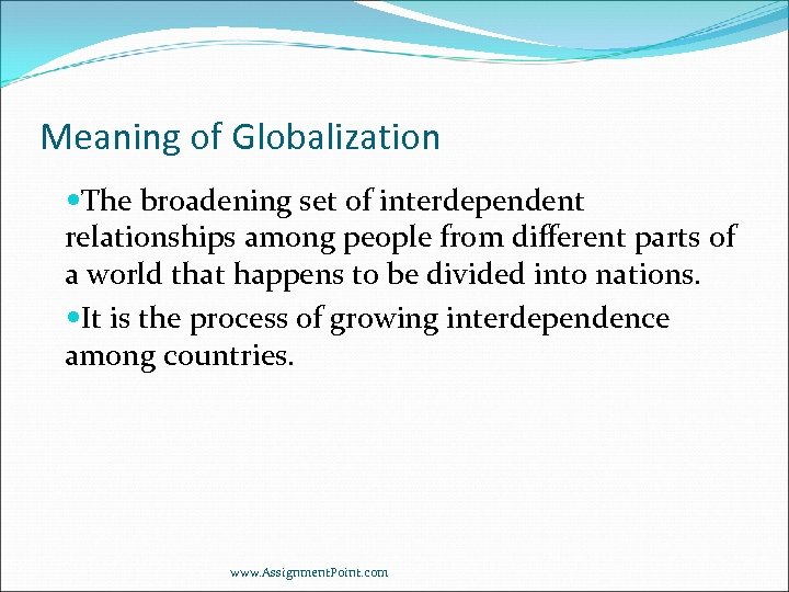 Meaning of Globalization The broadening set of interdependent relationships among people from different parts